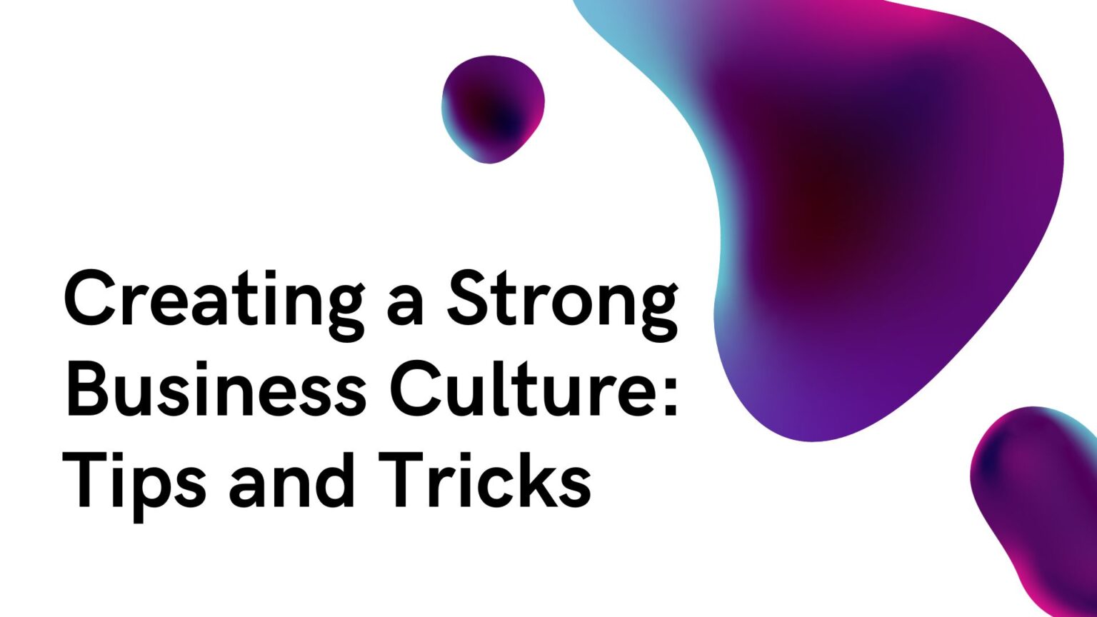 creating-a-strong-business-culture-tips-and-tricks-masa-kini